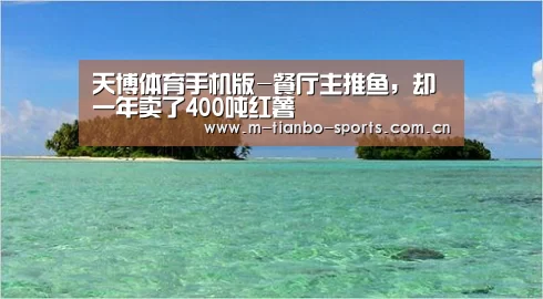 天博体育手机版-餐厅主推鱼,却一年卖了400吨红薯(图3) 天博体育app
