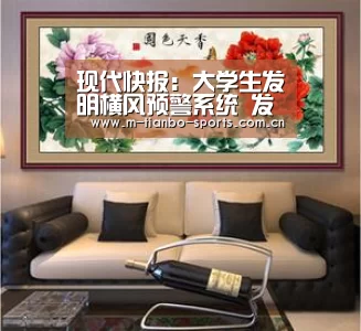 现代快报:大学生发明横风预警系统 发布安全车速建议【天博体育入口】(图2) 天博体育下载