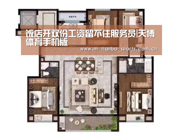 饭店开双份工资留不住服务员|天博体育手机版(图2) 天博体育下载